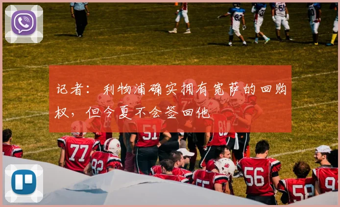 记者：利物浦确实拥有宽萨的回购权，但今夏不会签回他