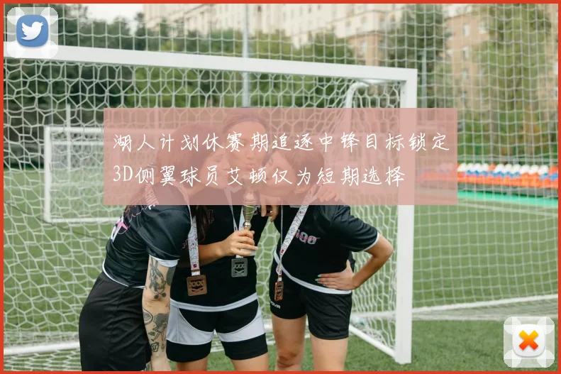 湖人计划休赛期追逐中锋目标锁定3D侧翼球员艾顿仅为短期选择